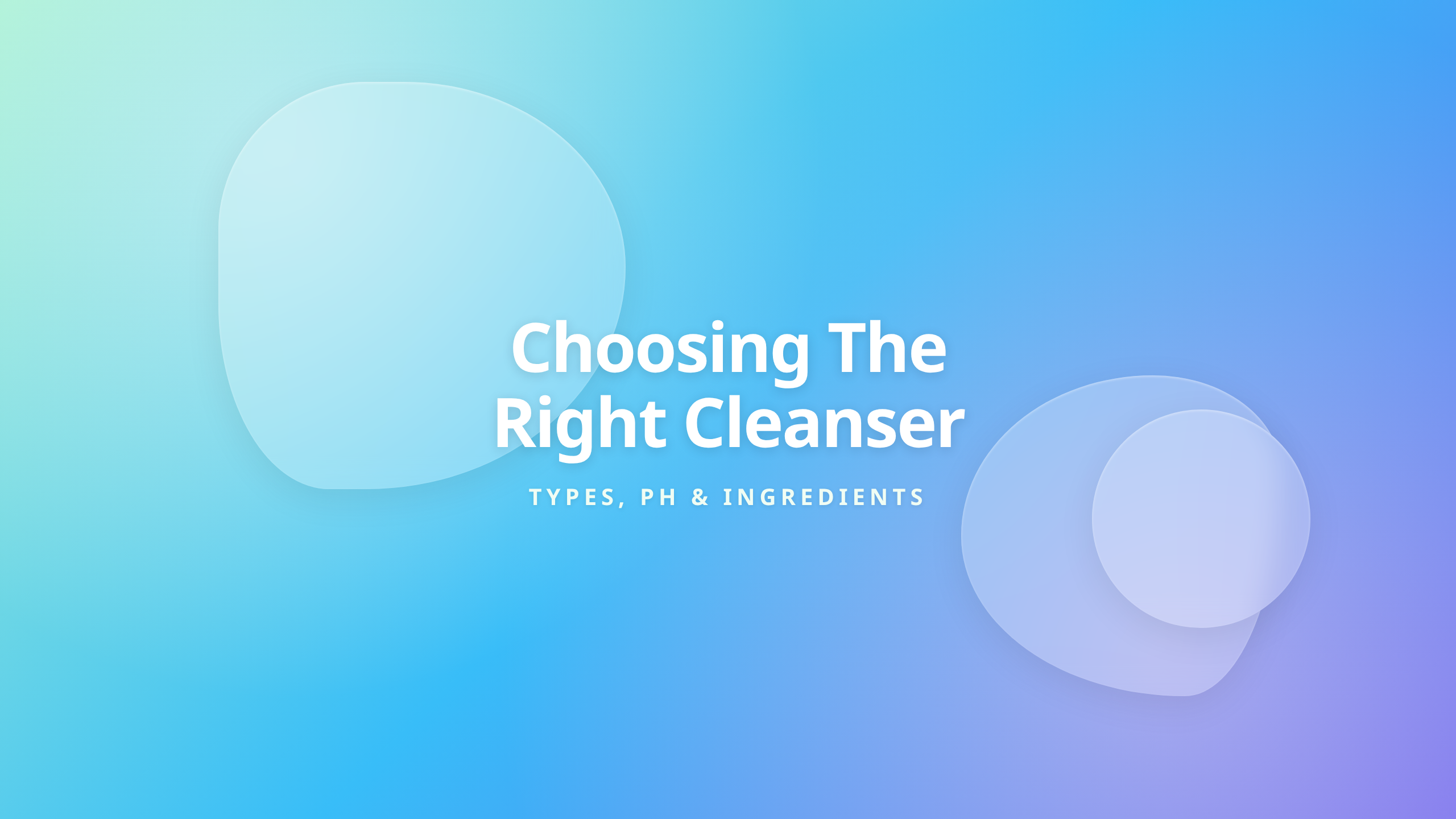 Choosing the Right Cleanser article cover with text on types, pH, and ingredient considerations