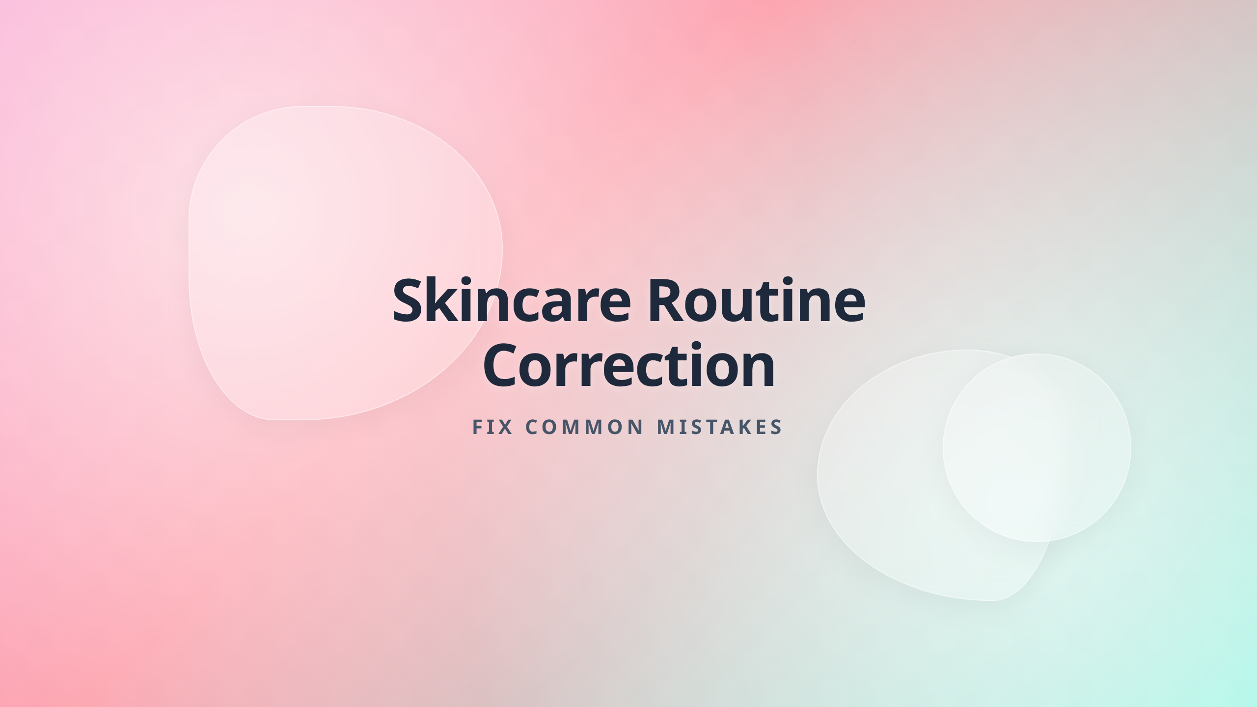 Skincare Routine Correction - Common Skincare Mistakes and How to Avoid Them